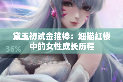 黛玉初試金箍棒：細描紅樓中的女性成長歷程