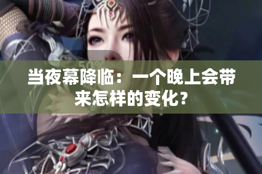 當夜幕降臨：一個晚上會帶來怎樣的變化？