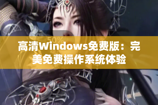 高清Windows免費版：完美免費操作系統(tǒng)體驗