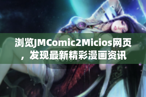 瀏覽JMComic2Micios網(wǎng)頁，發(fā)現(xiàn)最新精彩漫畫資訊