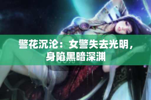 警花沉淪：女警失去光明，身陷黑暗深淵