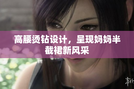高腰燙鉆設計，呈現(xiàn)媽媽半截裙新風采