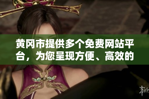 黃岡市提供多個免費網站平臺，為您呈現(xiàn)方便、高效的服務