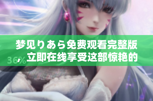 夢(mèng)見(jiàn)りあら免費(fèi)觀看完整版，立即在線享受這部驚艷的電影!