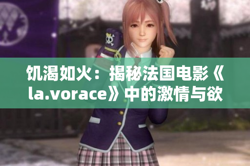 饑渴如火：揭秘法國(guó)電影《la.vorace》中的激情與欲望