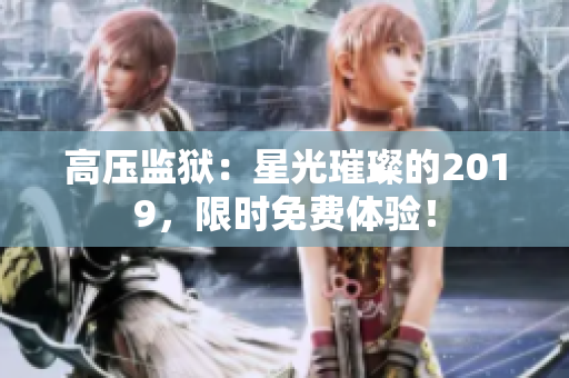 高壓監(jiān)獄：星光璀璨的2019，限時(shí)免費(fèi)體驗(yàn)！