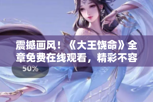 震撼畫風！《大王饒命》全章免費在線觀看，精彩不容錯過