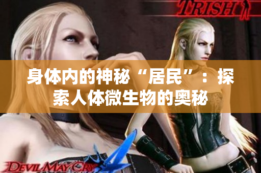 身體內(nèi)的神秘“居民”：探索人體微生物的奧秘