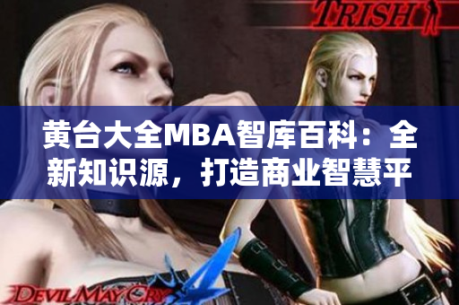 黃臺(tái)大全MBA智庫(kù)百科：全新知識(shí)源，打造商業(yè)智慧平臺(tái)