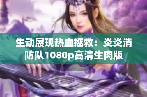 生動展現(xiàn)熱血拯救：炎炎消防隊1080p高清生肉版