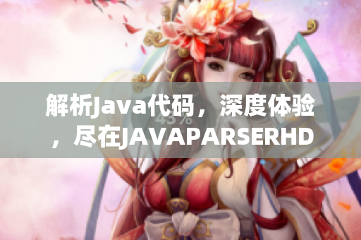 解析Java代碼，深度體驗，盡在JAVAPARSERHD