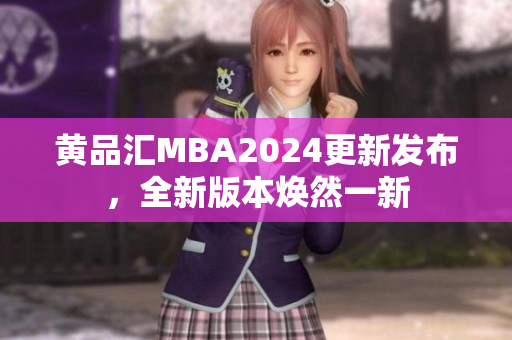 黃品匯MBA2024更新發(fā)布，全新版本煥然一新