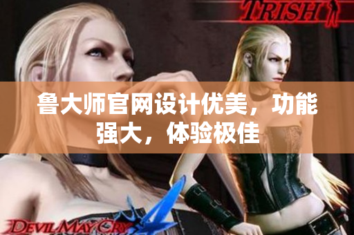 魯大師官網(wǎng)設(shè)計優(yōu)美，功能強大，體驗極佳