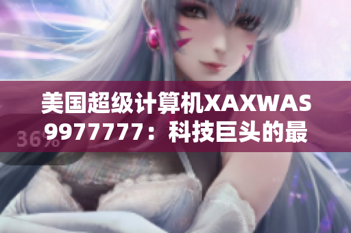 美國超級計算機XAXWAS9977777：科技巨頭的最新力量
