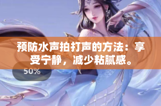 預(yù)防水聲拍打聲的方法：享受寧靜，減少粘膩感。