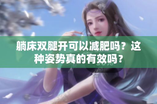 躺床雙腿開可以減肥嗎？這種姿勢(shì)真的有效嗎？
