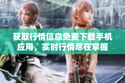 獲取行情信息免費下載手機應用，實時行情盡在掌握