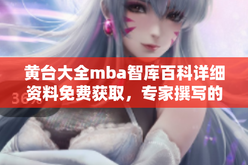 黃臺大全mba智庫百科詳細(xì)資料免費獲取，專家撰寫的案例分析與商業(yè)管理經(jīng)驗分享