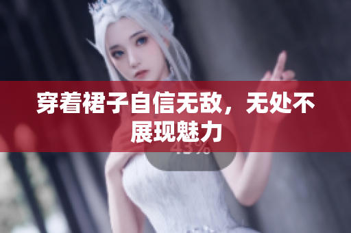 穿著裙子自信無(wú)敵，無(wú)處不展現(xiàn)魅力