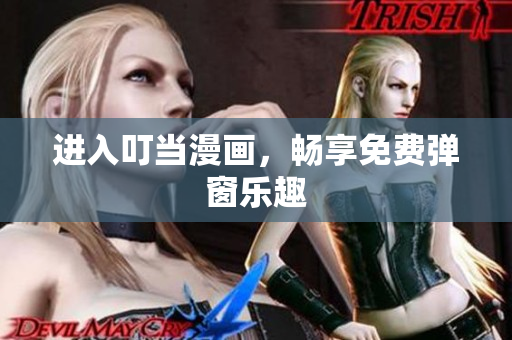進(jìn)入叮當(dāng)漫畫(huà)，暢享免費(fèi)彈窗樂(lè)趣