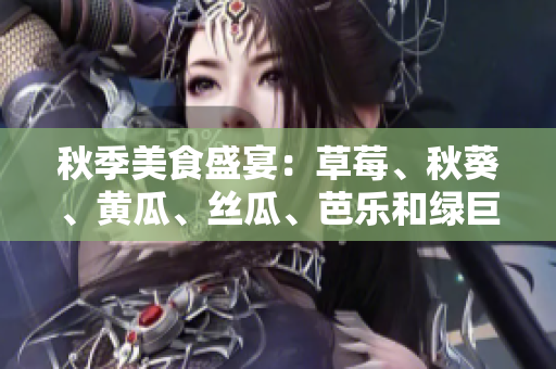 秋季美食盛宴：草莓、秋葵、黃瓜、絲瓜、芭樂和綠巨人！