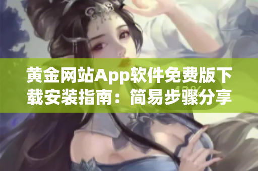 黃金網(wǎng)站App軟件免費(fèi)版下載安裝指南：簡易步驟分享