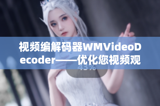視頻編解碼器WMVideoDecoder——優(yōu)化您視頻觀看體驗