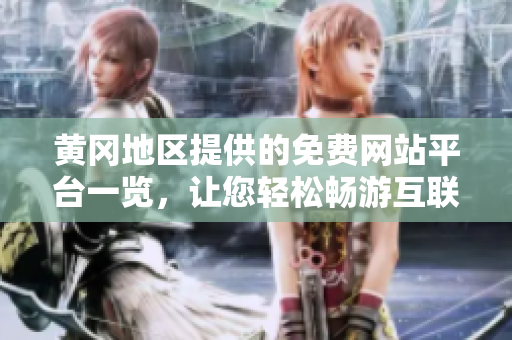 黃岡地區(qū)提供的免費(fèi)網(wǎng)站平臺一覽，讓您輕松暢游互聯(lián)網(wǎng)