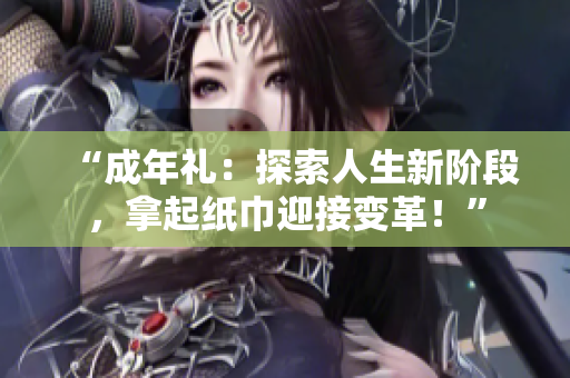 “成年禮：探索人生新階段，拿起紙巾迎接變革！”