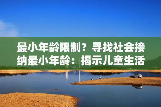 最小年齡限制？尋找社會接納最小年齡：揭示兒童生活中的里程碑