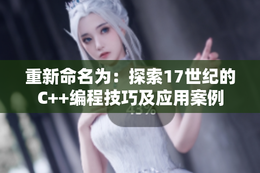重新命名為：探索17世紀(jì)的C++編程技巧及應(yīng)用案例
