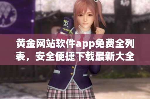 黃金網(wǎng)站軟件app免費(fèi)全列表，安全便捷下載最新大全