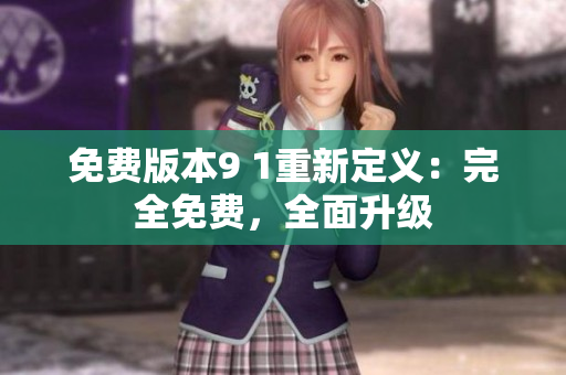 免費版本9 1重新定義：完全免費，全面升級