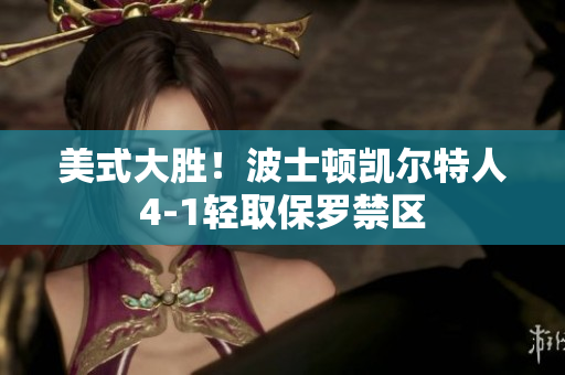 美式大勝！波士頓凱爾特人4-1輕取保羅禁區(qū)