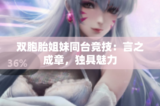 雙胞胎姐妹同臺(tái)競(jìng)技：言之成章，獨(dú)具魅力