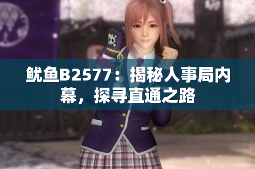 魷魚B2577：揭秘人事局內(nèi)幕，探尋直通之路