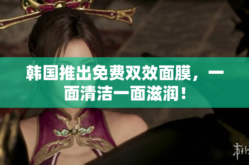 韓國推出免費雙效面膜，一面清潔一面滋潤！
