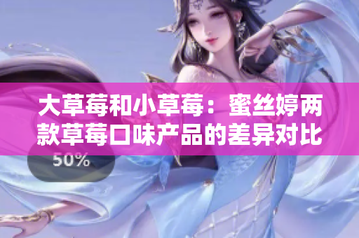 大草莓和小草莓：蜜絲婷兩款草莓口味產(chǎn)品的差異對(duì)比