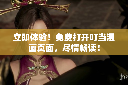立即體驗！免費打開叮當(dāng)漫畫頁面，盡情暢讀！
