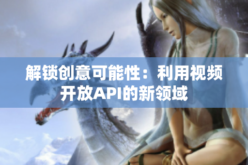 解鎖創(chuàng)意可能性：利用視頻開放API的新領(lǐng)域
