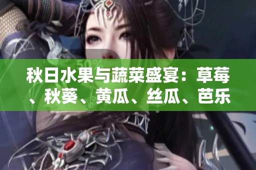 秋日水果與蔬菜盛宴：草莓、秋葵、黃瓜、絲瓜、芭樂和綠巨人讓餐桌更加多姿多彩