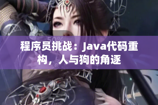 程序員挑戰(zhàn)：Java代碼重構(gòu)，人與狗的角逐
