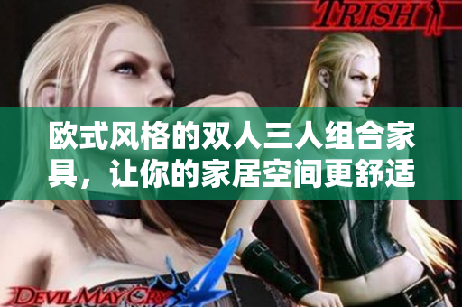 歐式風格的雙人三人組合家具，讓你的家居空間更舒適自在