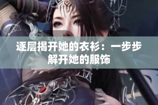 逐層揭開她的衣衫：一步步解開她的服飾