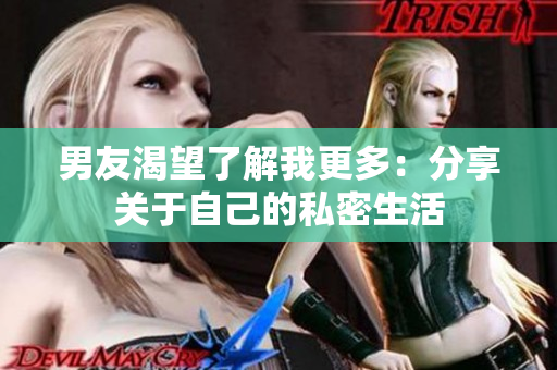 男友渴望了解我更多：分享關(guān)于自己的私密生活