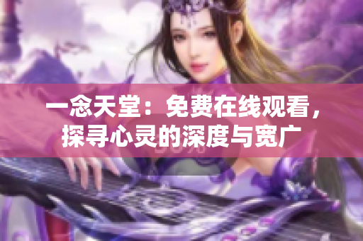 一念天堂：免費(fèi)在線觀看，探尋心靈的深度與寬廣