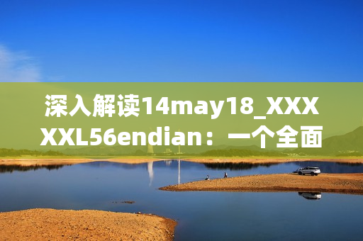 深入解讀14may18_XXXXXL56endian：一個(gè)全面介紹