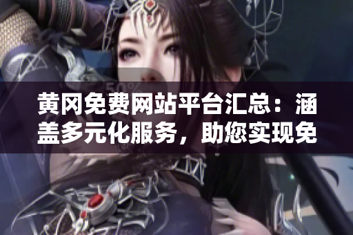 黃岡免費(fèi)網(wǎng)站平臺(tái)匯總：涵蓋多元化服務(wù)，助您實(shí)現(xiàn)免費(fèi)建站