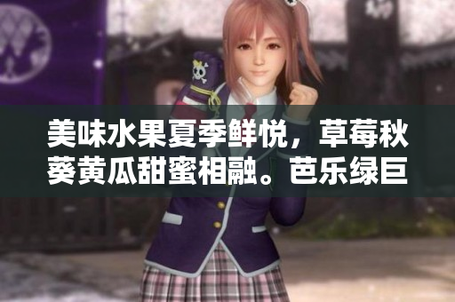 美味水果夏季鮮悅，草莓秋葵黃瓜甜蜜相融。芭樂綠巨人甜蜜相擁，絲瓜清新禮贊。