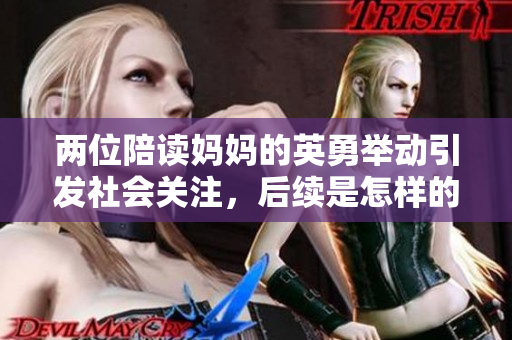 兩位陪讀媽媽的英勇舉動引發(fā)社會關(guān)注，后續(xù)是怎樣的故事？